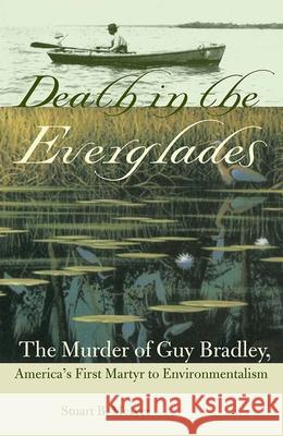 Death in the Everglades: The Murder of Guy Bradley, America's First Martyr to Environmentalism McIver, Stuart B. 9780813034423 University Press of Florida