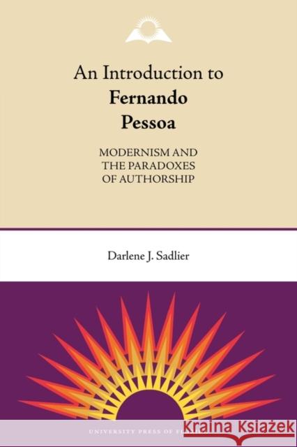 An Introduction to Fernando Pessoa: Modernism and the Paradoxes of Authorship Sadlier, Darlene J. 9780813034492 University Press of Florida