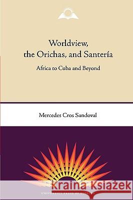 Worldview, the Orichas, and Santería: Africa to Cuba and Beyond Cros Sandoval, Mercedes 9780813034522 University Press of Florida