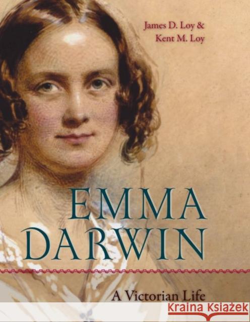 Emma Darwin: A Victorian Life Loy, James D. 9780813034782 University Press of Florida