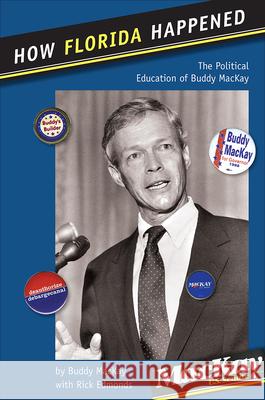 How Florida Happened: The Political Education of Buddy MacKay MacKay, Buddy 9780813034843 University Press of Florida