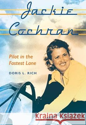 Jackie Cochran: Pilot in the Fastest Lane Rich, Doris L. 9780813035062 University Press of Florida