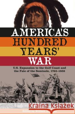 America's Hundred Years' War: U.S. Expansion to the Gulf Coast and the Fate of the Seminole, 1763-1858 Belko, William S. 9780813035253 University Press of Florida
