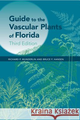Guide to the Vascular Plants of Florida Richard P. Wunderlin Bruce F. Hansen 9780813035437 University Press of Florida
