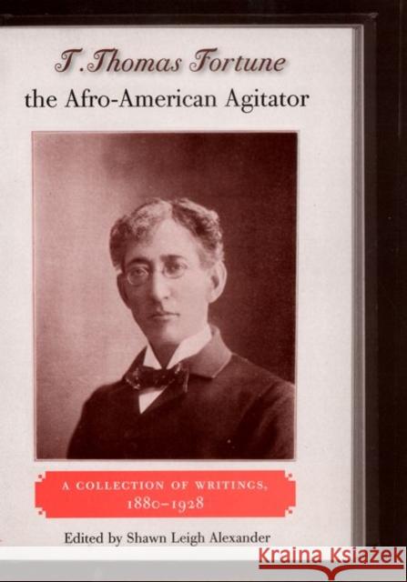 T. Thomas Fortune, the Afro-American Agitator: A Collection of Writings, 1880-1928 Alexander, Shawn Leigh 9780813035482 University Press of Florida