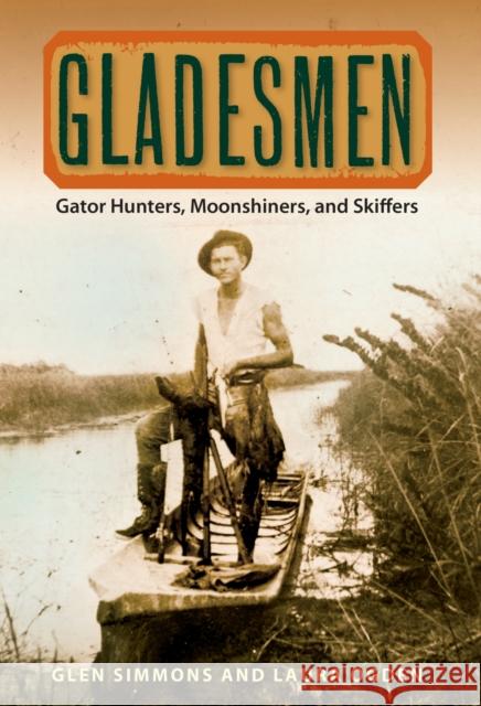 Gladesmen: Gator Hunters, Moonshiners, and Skiffers Simmons, Glen 9780813035550 University Press of Florida