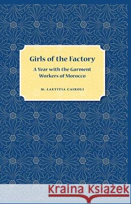 Girls Of The Factory : A Year with the Garment Workers of Morocco M. Laetitia Cairoli 9780813035611