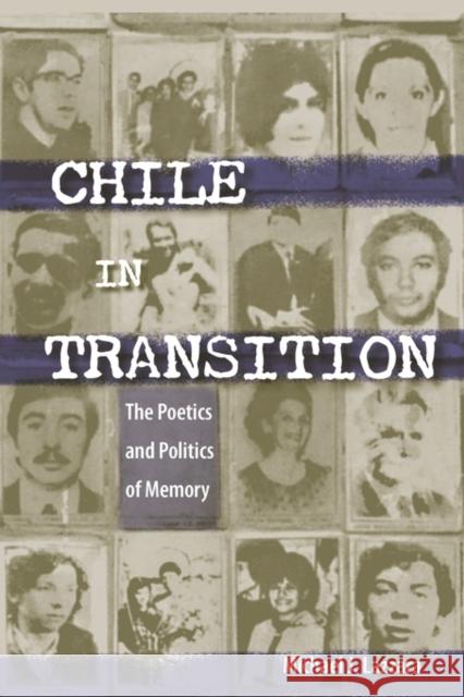 Chile in Transition: The Poetics and Politics of Memory Michael J. Lazzara 9780813035680 University Press of Florida