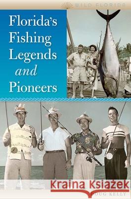 Florida's Fishing Legends and Pioneers Doug Kelly 9780813035765 University Press of Florida