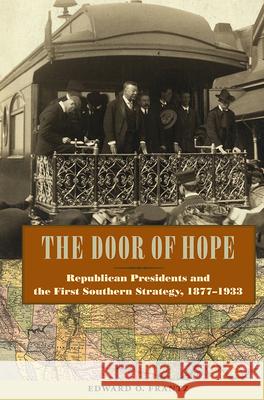 The Door of Hope : Republican Presidents and the First Southern Strategy, 1877-1933 Edward O. Frantz 9780813036533 University Press of Florida