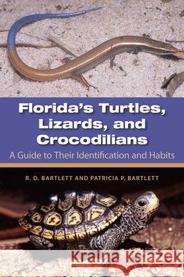 Florida's Turtles, Lizards, and Crocodilians: A Guide to Their Identification and Habits Bartlett, Richard D. 9780813036687 University Press of Florida