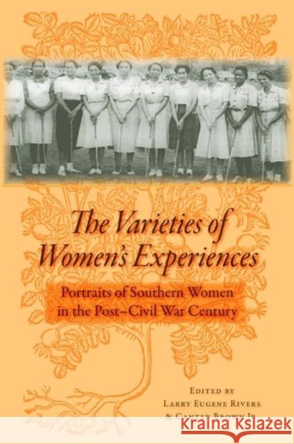 The Varieties of Women's Experiences: Portraits of Southern Women in the Post-Civil War Century Larry Eugene Rivers Canter Brow Canter Jr. Brown 9780813036816
