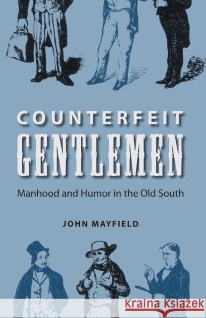 Counterfeit Gentlemen: Manhood and Humor in the Old South Mayfield, John 9780813036861