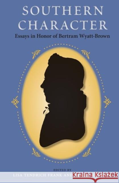 Southern Character: Essays in Honor of Bertram Wyatt-Brown Frank, Lisa Tendrich 9780813036908