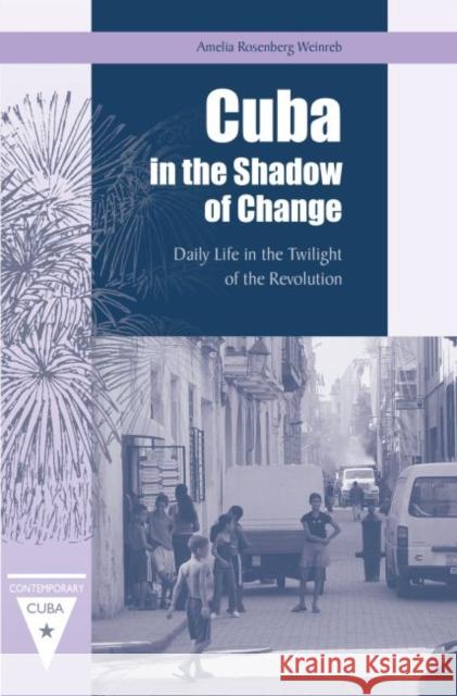 Cuba in the Shadow of Change: Daily Life in the Twilight of the Revolution Weinreb, Amelia Rosenberg 9780813036984 University Press of Florida