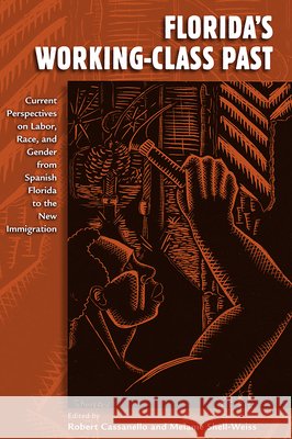 Florida's Working-Class Past: Current Perspectives on Labor, Race, and Gender from Spanish Florida to the New Immigration Cassanello, Robert 9780813037196 University Press of Florida