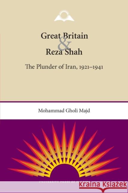Great Britain and Reza Shah: The Plunder of Iran, 1921-1941 Mohammad Gholi Majd 9780813037202 University Press of Florida