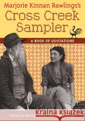Marjorie Kinnan Rawlings's Cross Creek Sampler: A Book of Quotations Marjorie Kinnan Rawlings Brent E. Kinser Rodger L. Tarr 9780813037240
