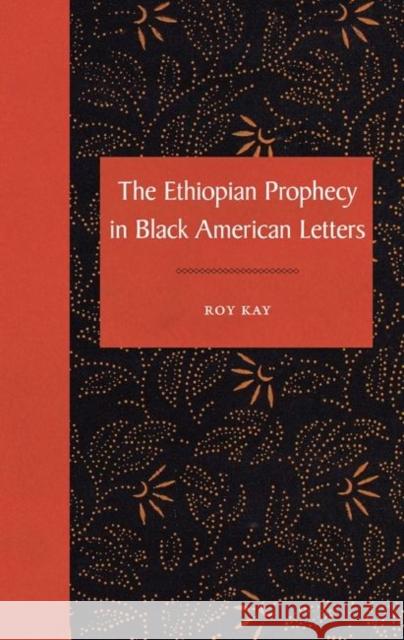 The Ethiopian Prophecy in Black American Letters Roy Kay 9780813037325 University Press of Florida