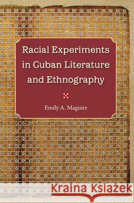 Racial Experiments in Cuban Literature and Ethnography Emily A. Maguire 9780813037479