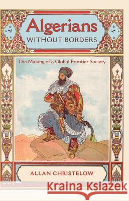 Algerians Without Borders: The Making of a Global Frontier Society Christelow, Allan 9780813037554 University Press of Florida
