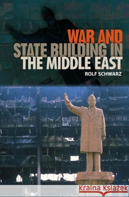 War and State Building in the Middle East Rolf Schwarz 9780813037929 University Press of Florida