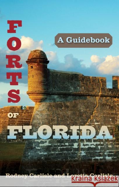 Forts of Florida: A Guidebook Carlisle, Rodney 9780813040127