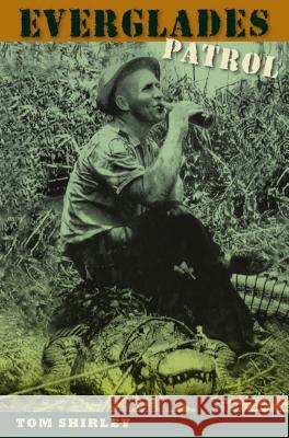 Everglades Patrol Tom Shirley 9780813041919 University Press of Florida