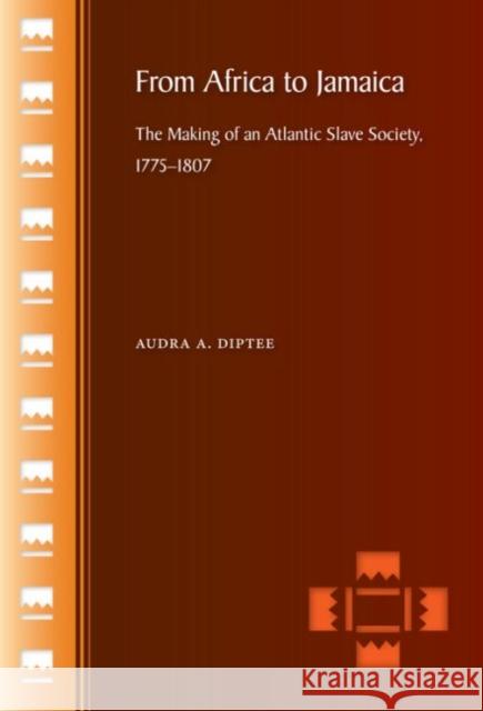 From Africa to Jamaica: The Making of an Atlantic Slave Society, 1775-1807 Diptee, Audra a. 9780813042008 University Press of Florida
