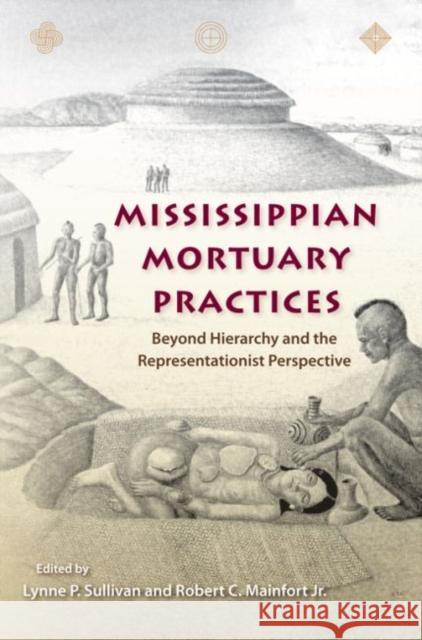 Mississippian Mortuary Practices: Beyond Hierarchy and the Representationist Perspective Sullivan, Lynne P. 9780813042015 University Press of Florida