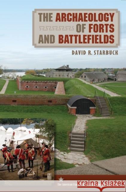 The Archaeology of Forts and Battlefields David R. Starbuck 9780813044149 University Press of Florida