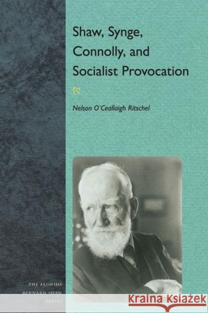 Shaw, Synge, Connolly, and Socialist Provocation Nelson O. Ritschel 9780813044408