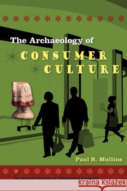 The Archaeology of Consumer Culture Paul R. Mullins 9780813044439