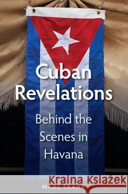 Cuban Revelations: Behind the Scenes in Havana Frank, Marc 9780813044651 University Press of Florida