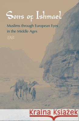 Sons of Ishmael: Muslims Through European Eyes in the Middle Ages Tolan, John V. 9780813044675 University Press of Florida