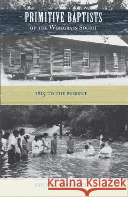 Primitive Baptists of the Wiregrass South: 1815 to the Present John G. Crowley 9780813044682