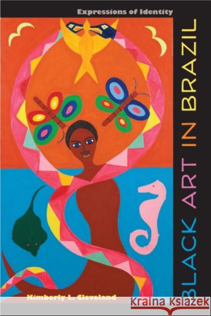 Black Art in Brazil: Expressions of Identity Cleveland, Kimberly L. 9780813044767 University Press of Florida