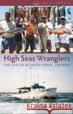 High Seas Wranglers: The Lives of Atlantic Fishing Captains Howard, Terry L. 9780813044965