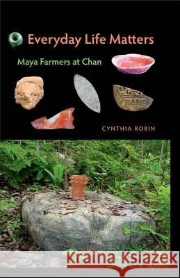 Everyday Life Matters: Maya Farmers at Chan Robin, Cynthia 9780813044996