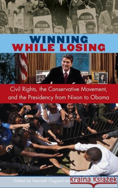 Winning While Losing: Civil Rights, the Conservative Movement, and the Presidency from Nixon to Obama Osgood, Kenneth 9780813049083