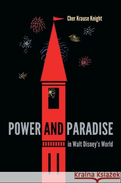 Power and Paradise in Walt Disney's World Cher Krause Knight 9780813049120 University Press of Florida