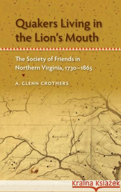 Quakers Living in the Lion's Mouth: The Society of Friends in Northern Virginia, 1730-1865 Crothers, A. Glenn 9780813049540