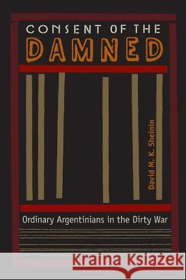 Consent of the Damned: Ordinary Argentinians in the Dirty War Sheinin, David M. K. 9780813049618