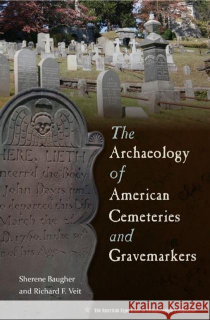 The Archaeology of American Cemeteries and Gravemarkers Sherene Baugher Richard F. Veit 9780813049717 University Press of Florida