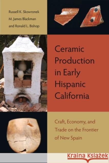 Ceramic Production in Early Hispanic California: Craft, Economy, and Trade on the Frontier of New Spain Russell K. Skowronek M. James Blackman Ronald L. Bishop 9780813049816