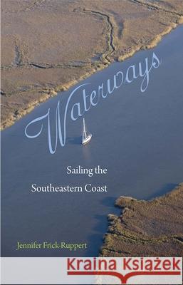 Waterways: Sailing the Southeastern Coast Jennifer Frick-Ruppert 9780813049946 University Press of Florida