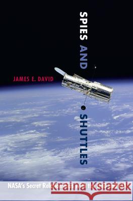 Spies and Shuttles: Nasa's Secret Relationships with the Dod and CIA David, James E. 9780813049991 University Press of Florida