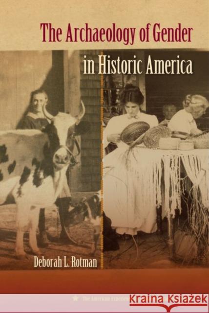 The Archaeology of Gender in Historic America Deborah L. Rotman 9780813051321