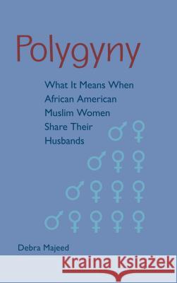 Polygyny: What It Means When African American Muslim Women Share Their Husbands Debra Majeed 9780813054063