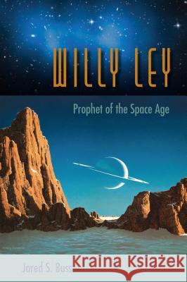 Willy Ley: Prophet of the Space Age Jared S. Buss 9780813054438 University Press of Florida